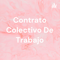 Podcast thumbnail for Contrato Colectivo De Trabajo