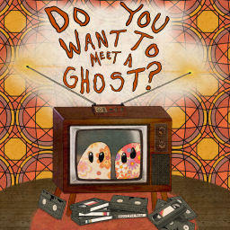 Podcast thumbnail for Do You Want To Meet A Ghost?