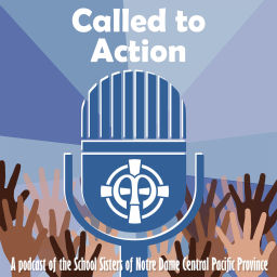 Podcast thumbnail for Called to Action: A School Sisters of Notre Dame Central Pacific Podcast