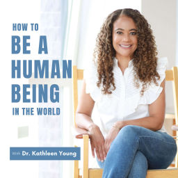 Podcast thumbnail for How to be a Human Being in the World with Dr. Kathleen Young