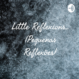 Podcast thumbnail for Little Reflexions... (Pequenas Reflexões)