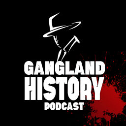 Podcast thumbnail for The Gangland History Podcast: An Organized Crime & Mafia History Podcast