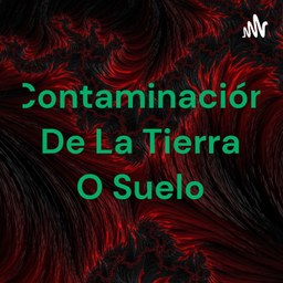 Podcast thumbnail for Contaminación De La Tierra O Suelo