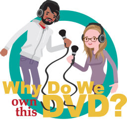 Podcast thumbnail for Why Do We Own This DVD?