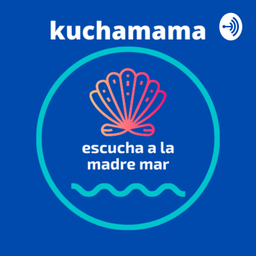 Podcast thumbnail for KUCHAMAMA Escucha a la madre mar