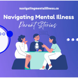 Podcast thumbnail for Navigating Mental Illness: Parents Stories