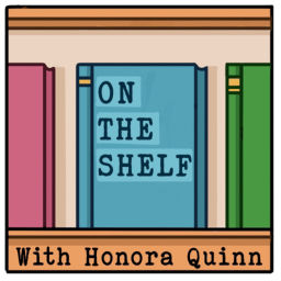 Podcast thumbnail for On The Shelf with Honora Quinn