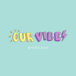 Podcast thumbnail for Our Vibes