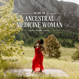 Podcast thumbnail for Being an Ancestral Medicine Woman with Anuuma Earth