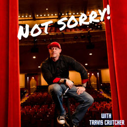 Podcast thumbnail for Not Sorry! With Travis Crutcher