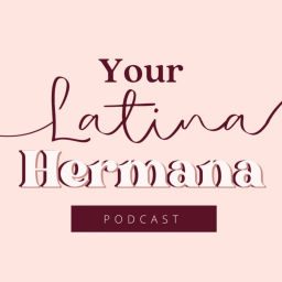 Podcast thumbnail for Your Latina Hermana