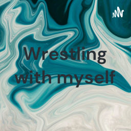 Podcast thumbnail for Wrestling with myself