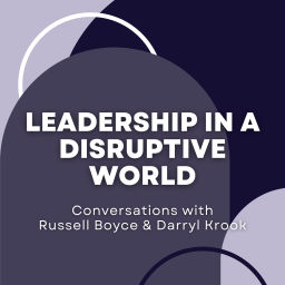 Podcast thumbnail for Leadership In A Disruptive World - Conversations With Russell Boyce & Darryl Krook
