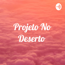 Podcast thumbnail for Projeto No Deserto