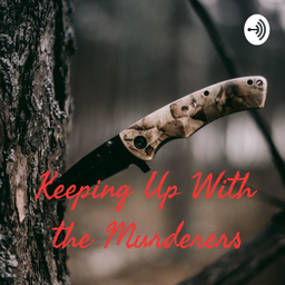 Podcast thumbnail for Keeping Up With the Murderers
