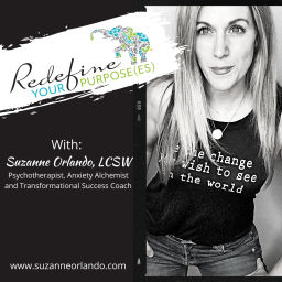 Podcast thumbnail for REDEFINE YOUR PURPOS(ES) WITH THE ANXIETY ALCHEMIST, SUZANNE ORLANDO, LCSW/Psychotherapist
