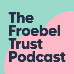 Podcast thumbnail for Froebel Trust Podcast