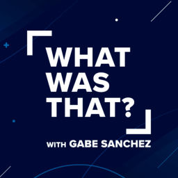 Podcast thumbnail for What Was That? with Gabe Sanchez