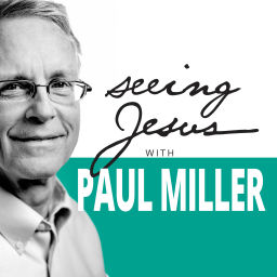 Podcast thumbnail for Seeing Jesus with Paul Miller