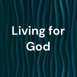 Podcast thumbnail for Living for God