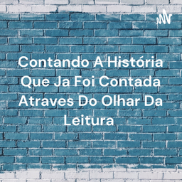 Podcast thumbnail for Contando A História Que Ja Foi Contada Atraves Do Olhar Da Leitura