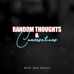 Podcast thumbnail for Random Thoughts x Conversations w/NxG Deezy