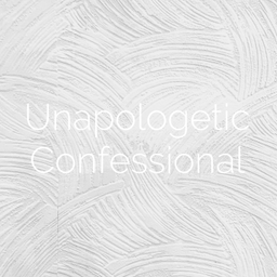Podcast thumbnail for Unapologetic Confessional