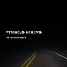 Podcast thumbnail for We're doomed we're saved - The Biorevolution Podcast