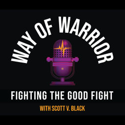 Podcast thumbnail for Way of Warrior - Fighting the Good Fight with Scott V. Black