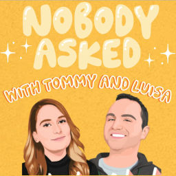 Podcast thumbnail for Nobody Asked with Tommy and Luisa