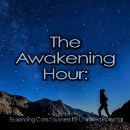 Podcast thumbnail for The Awakening Hour: Expanding Consciousness for Unlimited Potential