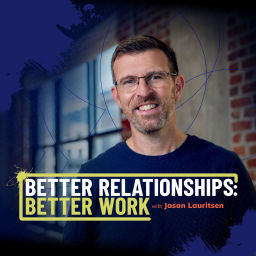 Podcast thumbnail for Better Relationships: Better Work with Jason Lauritsen