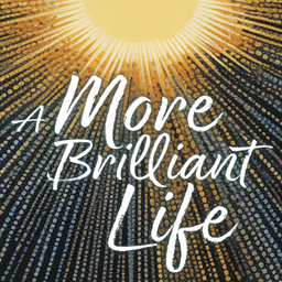 Podcast thumbnail for A More Brilliant Life: Stories of Reinvention