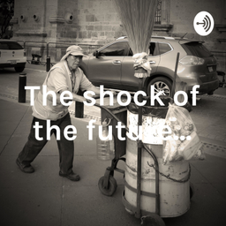 Podcast thumbnail for The shock of the future...