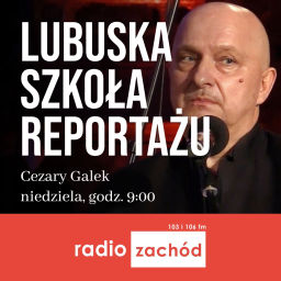 Podcast thumbnail for Lubuska szkoła reportażu - Radio Zachód