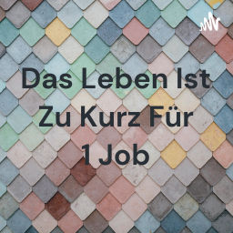 Podcast thumbnail for Das Leben Ist Zu Kurz Für 1 Job