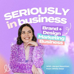 Podcast thumbnail for Seriously in Business: Brand + Design, Marketing and Business