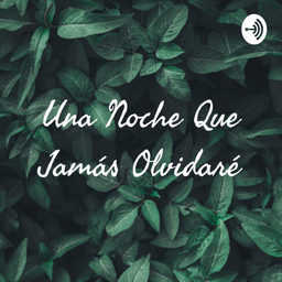 Podcast thumbnail for Una Noche Que Jamás Olvidaré