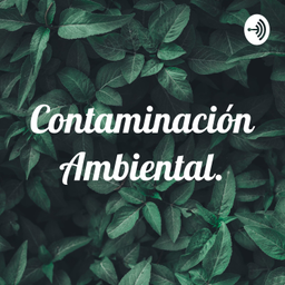 Podcast thumbnail for Contaminación Ambiental.