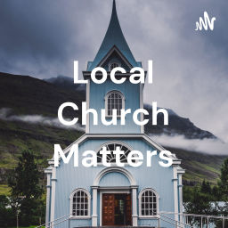 Podcast thumbnail for Local Church Matters