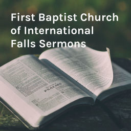 Podcast thumbnail for First Baptist Church of International Falls Sermons