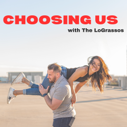 Podcast thumbnail for Choosing Us with The LoGrassos