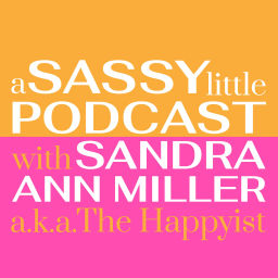 Podcast thumbnail for A Sassy Little Podcast with Sandra Ann Miller a.k.a. The Happyist