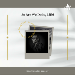 Podcast thumbnail for So Are We Doing Life?