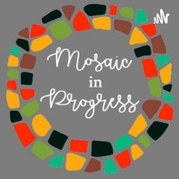 Podcast thumbnail for Mosaic In Progress