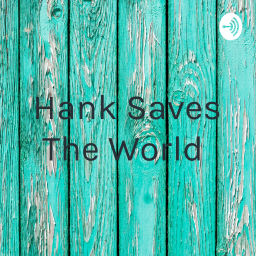 Podcast thumbnail for Hank Saves The World