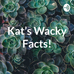 Podcast thumbnail for Kat’s Wacky Facts!