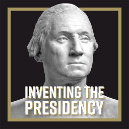 Podcast thumbnail for Inventing the Presidency