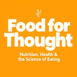 Podcast thumbnail for Food for Thought: Nutrition, Health & the Science of Eating