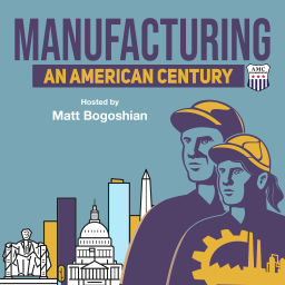 Podcast thumbnail for Manufacturing an American Century